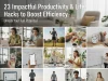 23 Impactful Productivity & Life Hacks to Boost Efficiency
